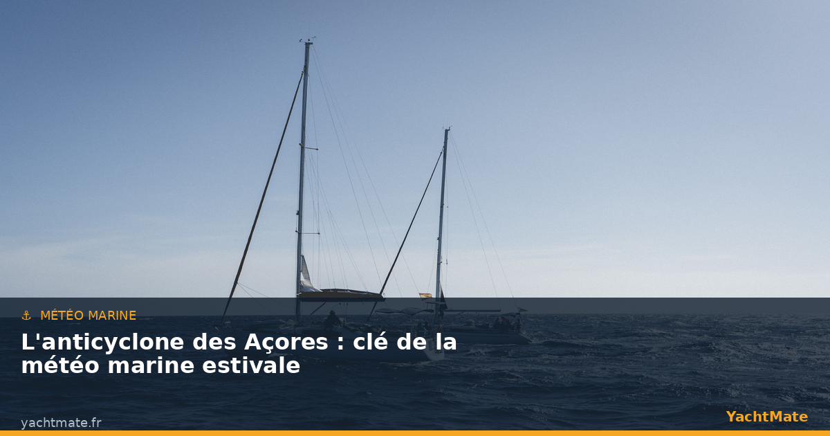 L'anticyclone des Açores et son influence sur la météo marine estivale