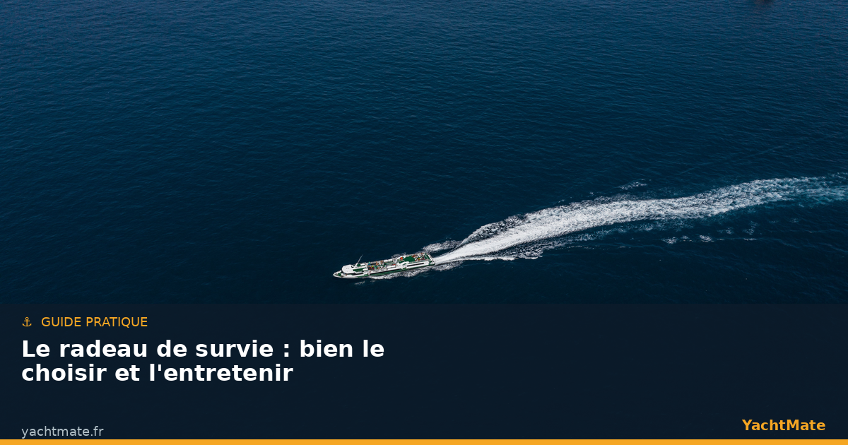 Le radeau de survie : bien le choisir, l'équiper et l'entretenir